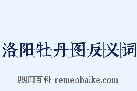 洛阳牡丹图反义词是什么意思的图片